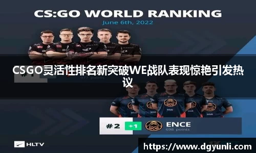 CSGO灵活性排名新突破WE战队表现惊艳引发热议