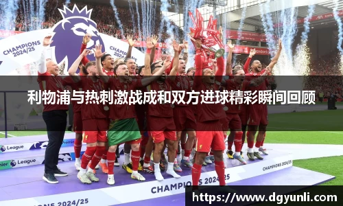 利物浦与热刺激战成和双方进球精彩瞬间回顾
