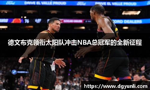 德文布克领衔太阳队冲击NBA总冠军的全新征程