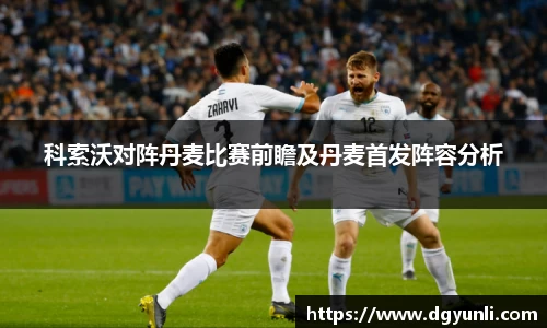 科索沃对阵丹麦比赛前瞻及丹麦首发阵容分析