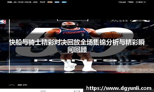 快船与骑士精彩对决回放全场集锦分析与精彩瞬间回顾