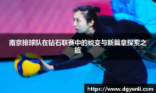 南京排球队在钻石联赛中的蜕变与新篇章探索之旅