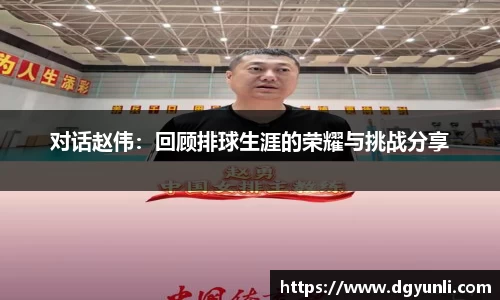对话赵伟：回顾排球生涯的荣耀与挑战分享