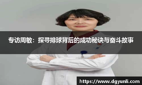 专访周敏：探寻排球背后的成功秘诀与奋斗故事