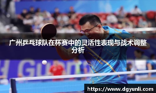 广州乒乓球队在杯赛中的灵活性表现与战术调整分析