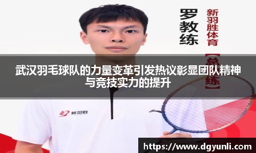 武汉羽毛球队的力量变革引发热议彰显团队精神与竞技实力的提升